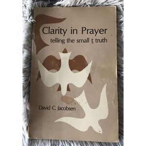 Clarity in Prayer : Telling the Small T Truth by David C. Jacobsen